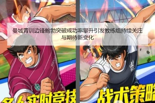 曼城青训边锋鲍勃突破成功率攀升引发教练组持续关注与期待新变化